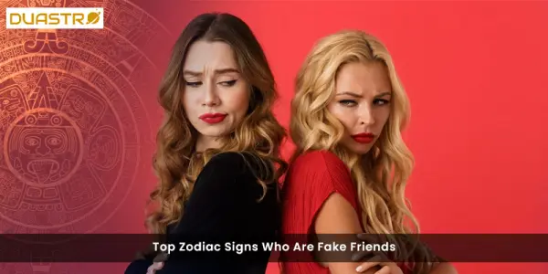 Top Zodiac Signs Who Are Fake Friends